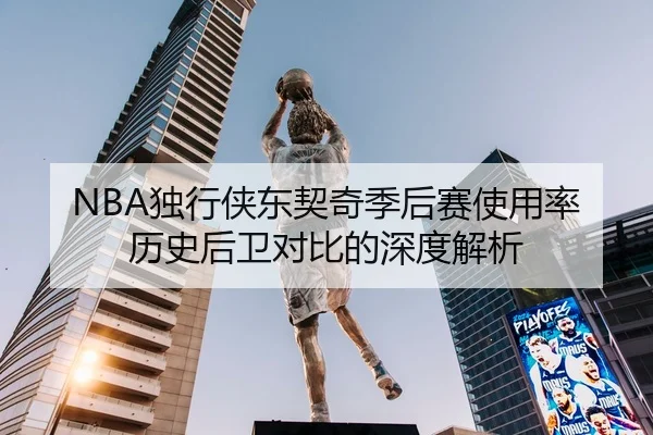 NBA独行侠东契奇季后赛使用率历史后卫对比的深度解析