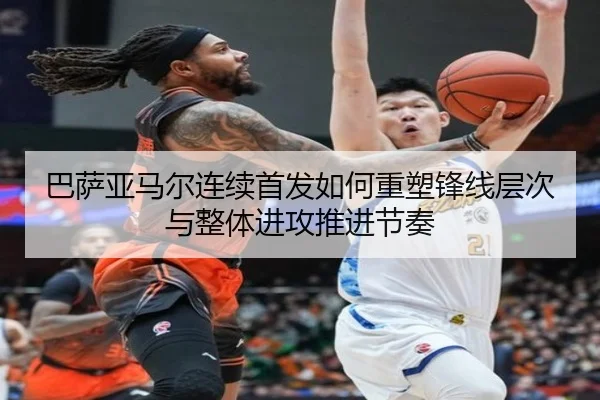 巴萨亚马尔连续首发如何重塑锋线层次与整体进攻推进节奏